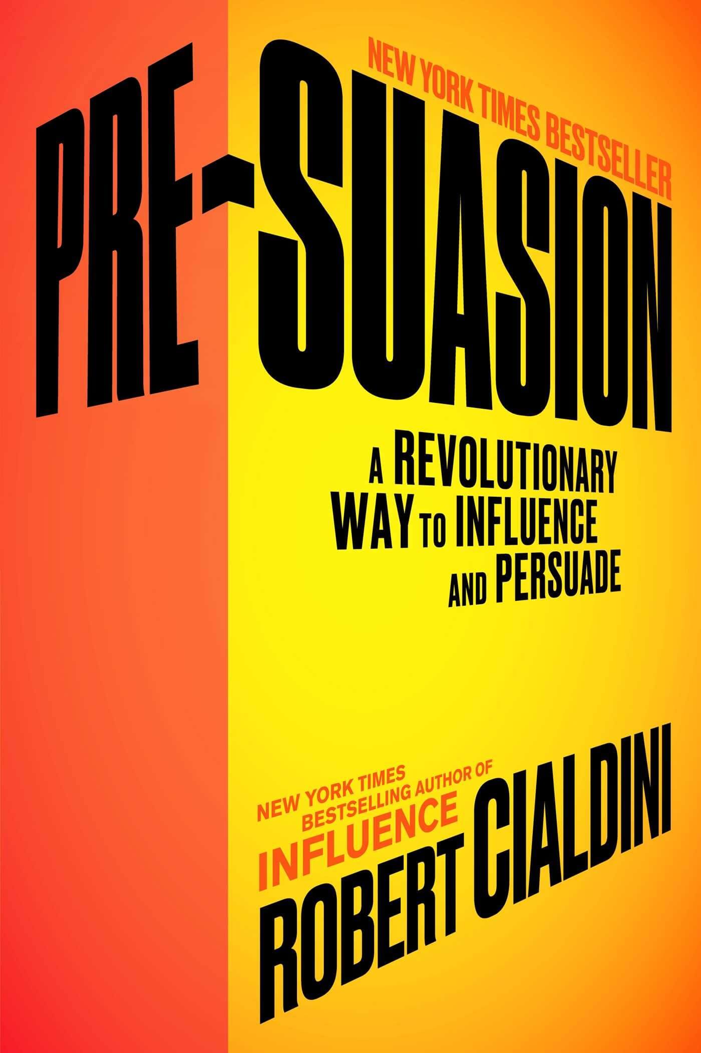 Pre Suasion A Revolutionary Way to Influence and Persuade