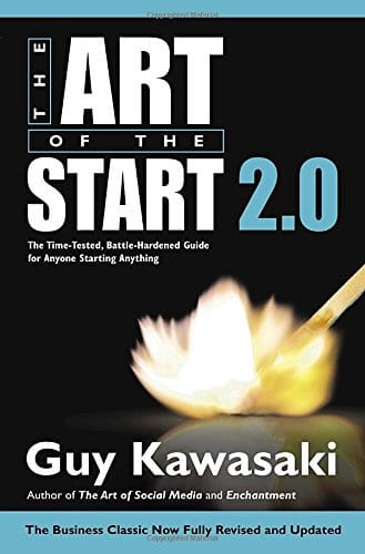The Art of the Start 2.0 The Time Tested Battle Hardened Guide for Anyone Starting Anything