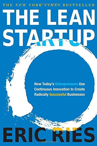 The Lean Startup How Todays Entrepreneurs Use Continuous Innovation to Create Radically Successful Businesses
